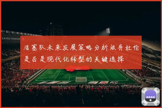 活塞队未来发展策略分析放弃杜伦是否是现代化转型的关键选择